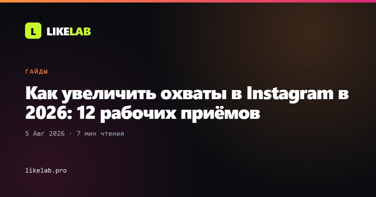 Как увеличить охваты в Instagram в 2026: 12 рабочих приёмов